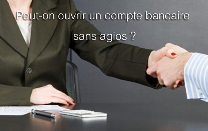 Peut-on ouvrir un compte bancaire sans agios -