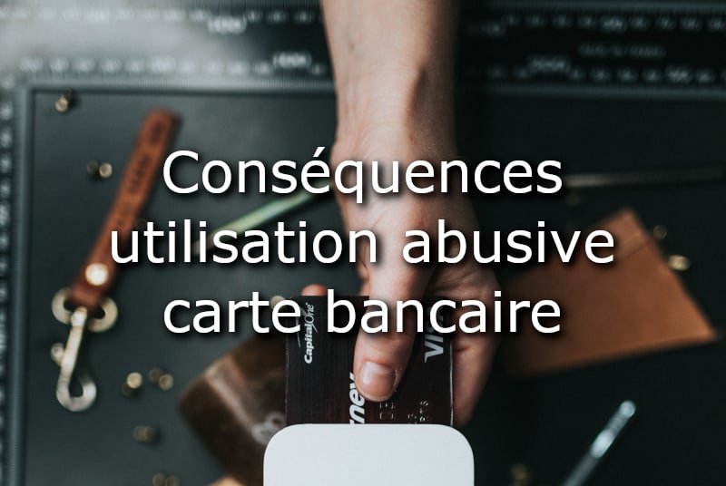 consequences usage abusif carte bancaire